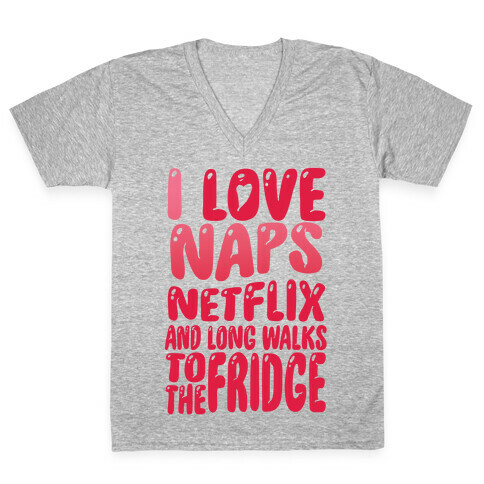 I Love Naps Netflix and Long Walks To The Fridge V-Neck Tee Shirt