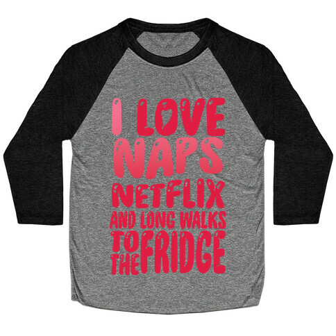 I Love Naps Netflix and Long Walks To The Fridge Baseball Tee