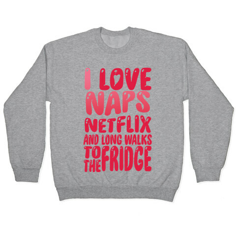 I Love Naps Netflix and Long Walks To The Fridge Pullover