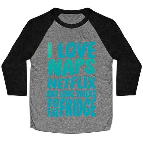 I Love Naps Netflix and Long Walks To The Fridge Baseball Tee