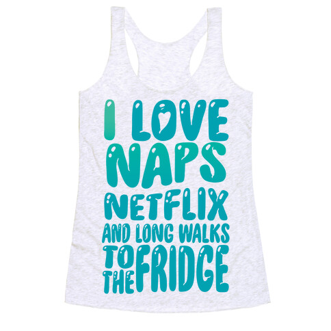 I Love Naps Netflix and Long Walks To The Fridge Racerback Tank Top