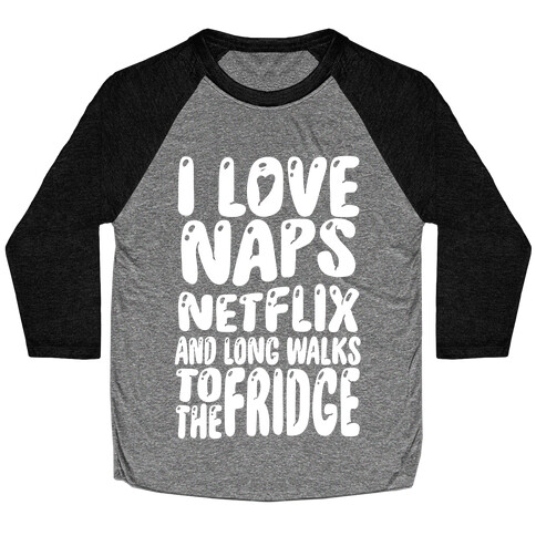 I Love Naps Netflix and Long Walks To The Fridge Baseball Tee