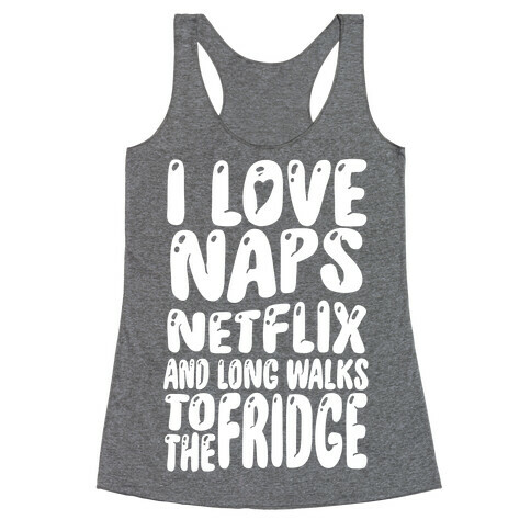 I Love Naps Netflix and Long Walks To The Fridge Racerback Tank Top
