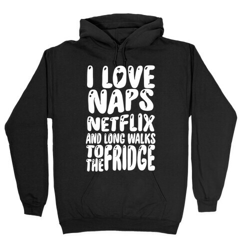 I Love Naps Netflix and Long Walks To The Fridge Hooded Sweatshirt