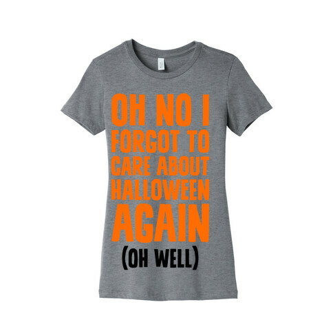 Oh No I Forgot To Care About Halloween Again (Oh Well) Womens T-Shirt