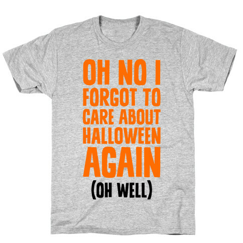 Oh No I Forgot To Care About Halloween Again (Oh Well) T-Shirt