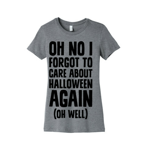 Oh No I Forgot To Care About Halloween Again (Oh Well) Womens T-Shirt