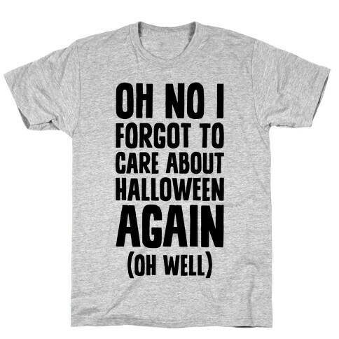 Oh No I Forgot To Care About Halloween Again (Oh Well) T-Shirt