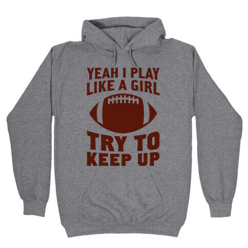 Yeah I Play Like A Girl (Football) Hooded Sweatshirt