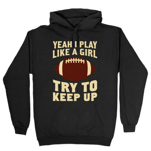 Yeah I Play Like A Girl (Football) Hooded Sweatshirt