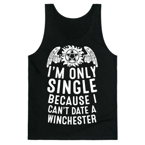 I'm Only Single Because I Can't Date A Winchester Tank Top