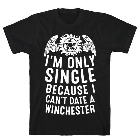 I'm Only Single Because I Can't Date A Winchester T-Shirt