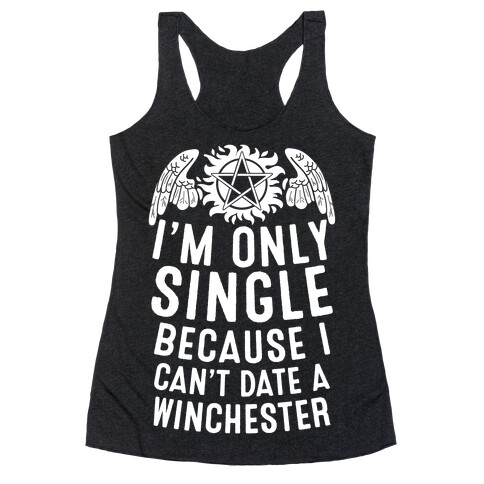 I'm Only Single Because I Can't Date A Winchester Racerback Tank Top