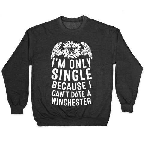 I'm Only Single Because I Can't Date A Winchester Pullover