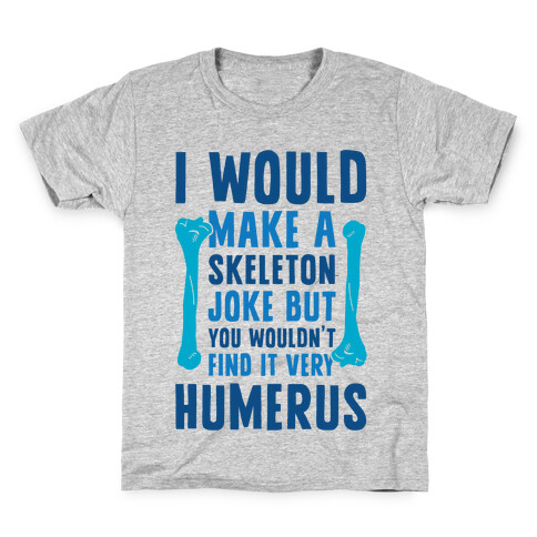 I Would Make A Skeleton Joke But You Wouldn't Find It Very Humerus Kids T-Shirt