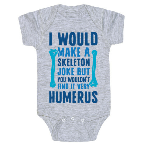 I Would Make A Skeleton Joke But You Wouldn't Find It Very Humerus Baby One-Piece