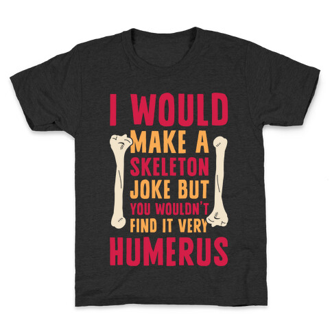 I Would Make A Skeleton Joke But You Wouldn't Find It Very Humerus Kids T-Shirt