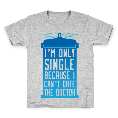 I'm Only Single Because I Can't Date The Doctor Kids T-Shirt