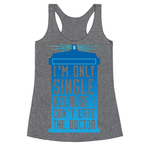 I'm Only Single Because I Can't Date The Doctor Racerback Tank Top