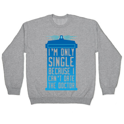 I'm Only Single Because I Can't Date The Doctor Pullover