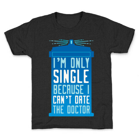 I'm Only Single Because I Can't Date The Doctor Kids T-Shirt