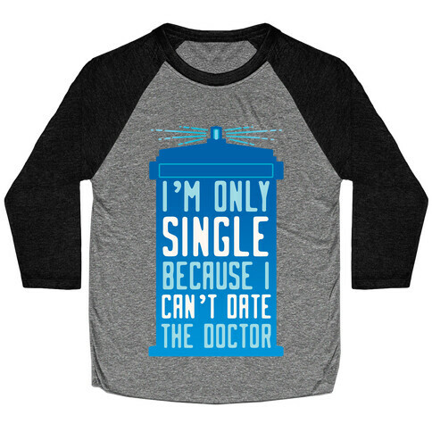 I'm Only Single Because I Can't Date The Doctor Baseball Tee