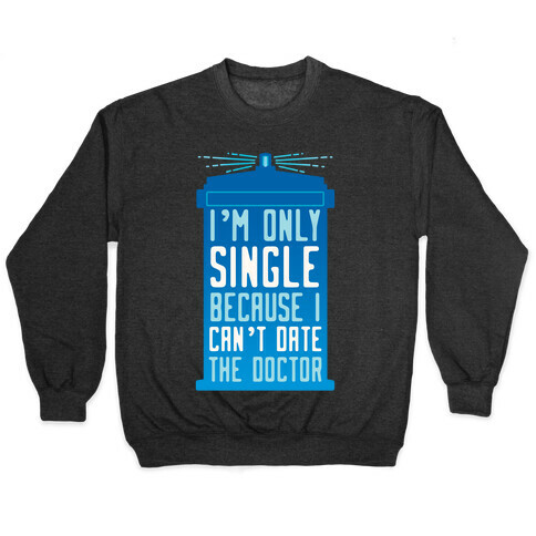 I'm Only Single Because I Can't Date The Doctor Pullover