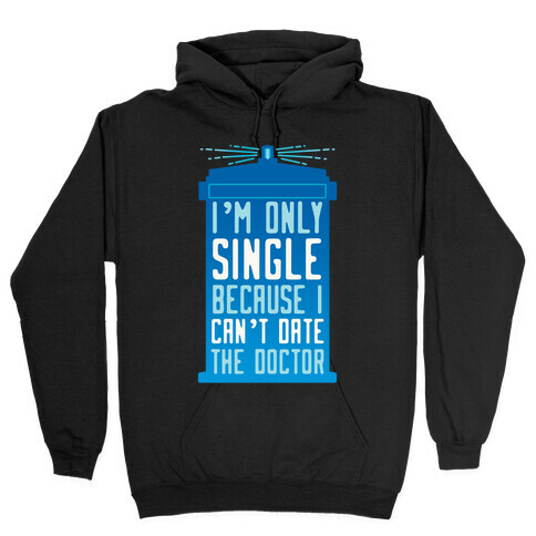 I'm Only Single Because I Can't Date The Doctor Hooded Sweatshirt