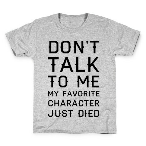 Don't Talk To Me My Favorite Character Just Died Kids T-Shirt