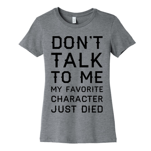 Don't Talk To Me My Favorite Character Just Died Womens T-Shirt