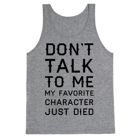 Don't Talk To Me My Favorite Character Just Died Tank Top