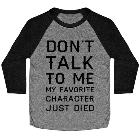 Don't Talk To Me My Favorite Character Just Died Baseball Tee