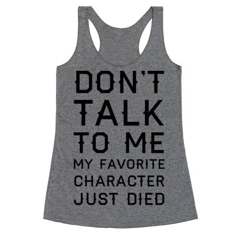 Don't Talk To Me My Favorite Character Just Died Racerback Tank Top