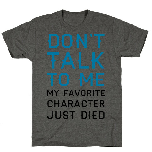 Don't Talk To Me My Favorite Character Just Died T-Shirt