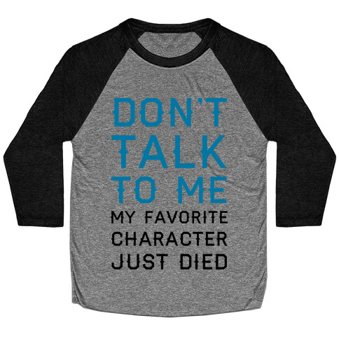 Don't Talk To Me My Favorite Character Just Died Baseball Tee
