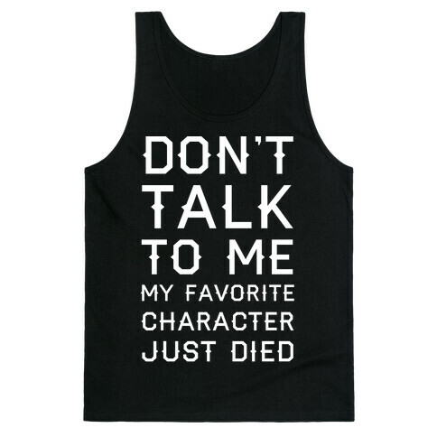 Don't Talk To Me My Favorite Character Just Died Tank Top