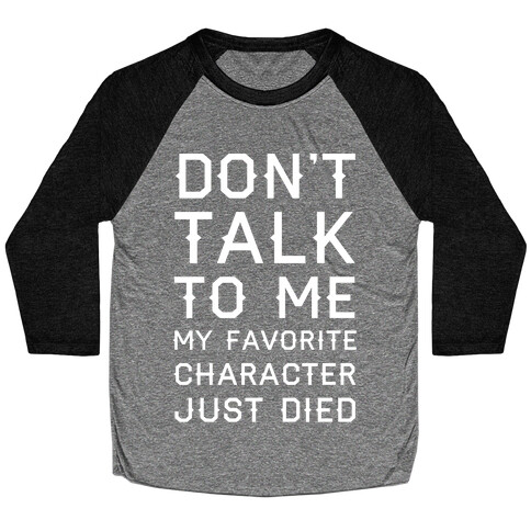 Don't Talk To Me My Favorite Character Just Died Baseball Tee