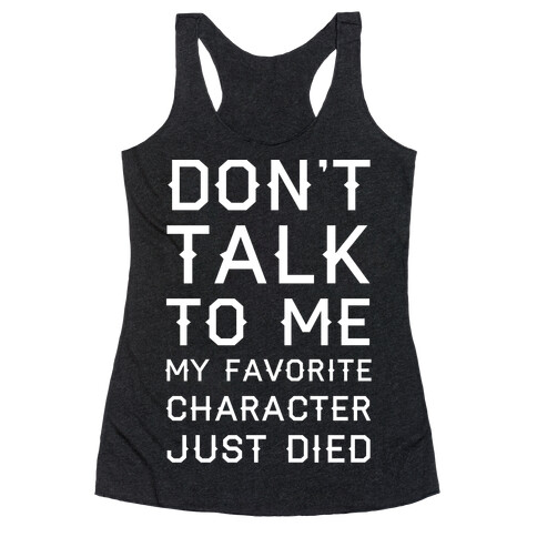 Don't Talk To Me My Favorite Character Just Died Racerback Tank Top