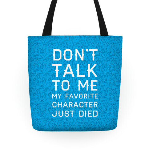 Don't Talk To Me My Favorite Character Just Died Tote