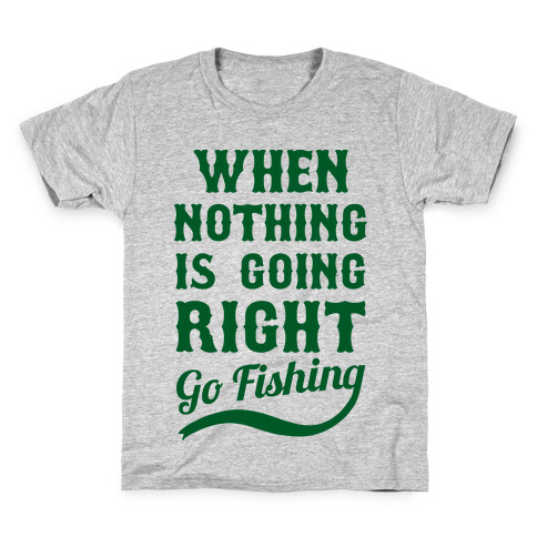 When Nothing Is Going Right Go Fishing Kids T-Shirt