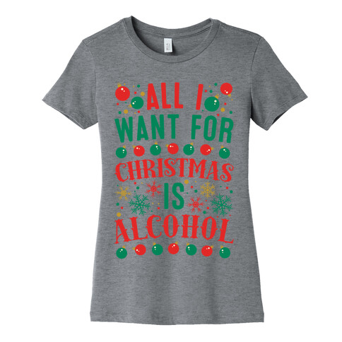 All I Want For Christmas Is Alcohol Womens T-Shirt