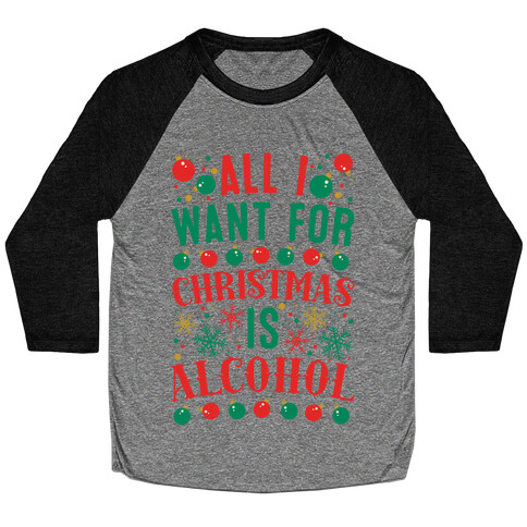 All I Want For Christmas Is Alcohol Baseball Tee