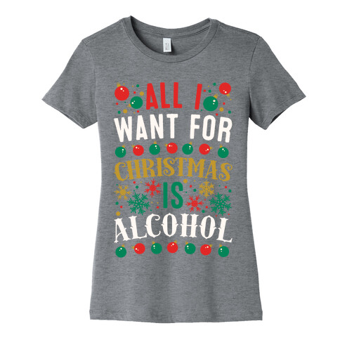 All I Want For Christmas Is Alcohol Womens T-Shirt