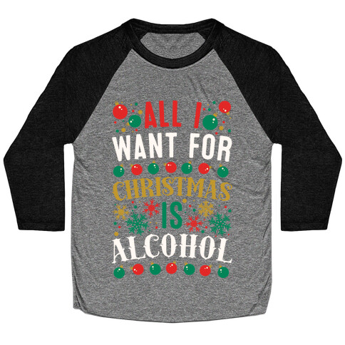 All I Want For Christmas Is Alcohol Baseball Tee