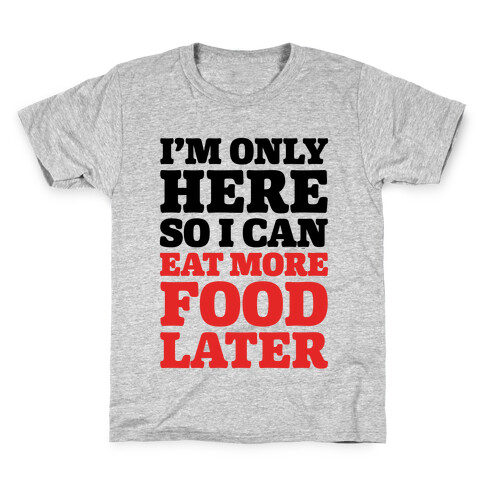 I'm Only Here So I Can Eat More Food Later Kids T-Shirt