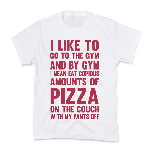 I Like To Go To The Gym And By Gym I Mean Eat Copious Amounts of Pizza Kids T-Shirt