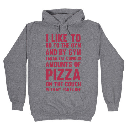 I Like To Go To The Gym And By Gym I Mean Eat Copious Amounts of Pizza Hooded Sweatshirt