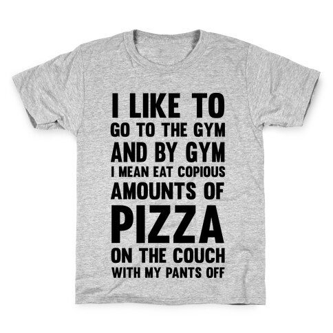 I Like To Go To The Gym And By Gym I Mean Eat Copious Amounts of Pizza Kids T-Shirt