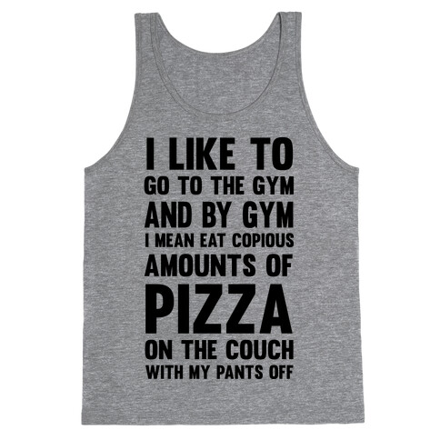 I Like To Go To The Gym And By Gym I Mean Eat Copious Amounts of Pizza Tank Top