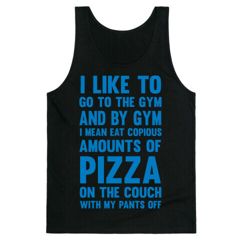 I Like To Go To The Gym And By Gym I Mean Eat Copious Amounts of Pizza Tank Top